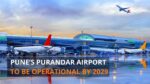 Pune’s New International Airport at Purandar to be Operational by 2029; Many New Airports and Existing Airports To be Upgraded in the State